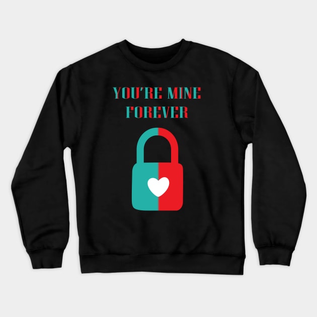 You Are Mine Forever Crewneck Sweatshirt by JevLavigne